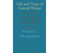 Life and Times of Conrad Weiser: The First Representative Man of Berks County