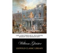 Life and times of S. Wulfram, bishop and missionary