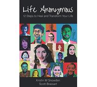 Life Anonymous: 12 Steps to Heal and Transform Your Life