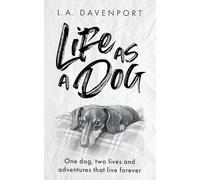Life as a Dog: One dog, two lives and adventures that live forever