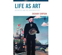 Life as Art: Aesthetics and the Creation of Self