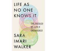 Life As No One Knows It : The Physics of Life's Emergence