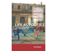 Life As Politics : How Ordinary People Change the Middle East, Second Edition