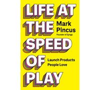 Life at the Speed of Play : Launch Products People Love!