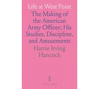 Life at West Point: The Making of the American Army Officer; His Studies, Discipline, and Amusements
