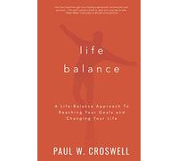 Life Balance: A Life-Balance Approach To Reaching Your Goals and Changing Your Life