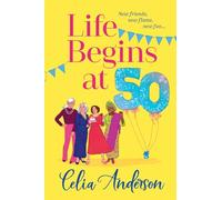 Life Begins at 50!: A laugh-out-loud story of fun and friendship from TOP TEN BESTSELLER Celia Anderson
