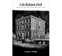 Life Behind a Veil: Blacks in Louisville, Kentucky, 1865-1930