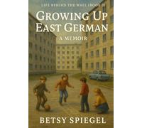 Life Behind The Wall: Growing Up East German: A Memoir