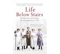 Life Below Stairs: The Real Lives of Servants, the Edwardian Era to 1939