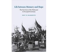Life between Memory and Hope: The Survivors of the Holocaust in Occupied Germany: 12 (Studies in the Social and Cultural History of Modern Warfare, Series Number 12)