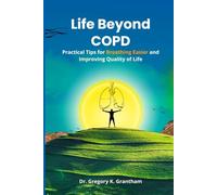 LIFE BEYOND COPD: Practical Tips For Breathing Easier And Improving Quality Of Life