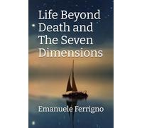 Life Beyond Death and The Seven Dimensions