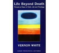 Life Beyond Death: Threads of Hope in Faith, Life and Theology