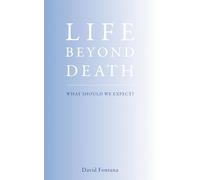 Life Beyond Death: What Should We Expect?