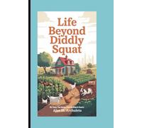 LIFE BEYOND DIDDLY SQUAT: My Funny, True Journey from City Living to Country