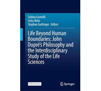 Life Beyond Human Boundaries: John Dupré’s Philosophy and the Interdisciplinary Study of the Life Sciences
