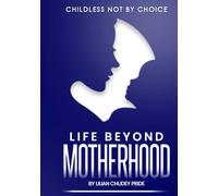 Life Beyond Motherhood: Childless by Circumstances Not by Choice: Empowering Childless Women to Live Their Best Lives: A Guide to Thriving Without Children
