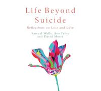 Life Beyond Suicide: Reflections on Loss and Love