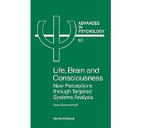 Life, Brain and Consciousness: New Perceptions through Targeted Systems Analysis (Volume 63) (Advances in Psychology, Volume 63)