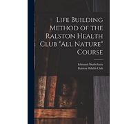 Life Building Method of the Ralston Health Club "All Nature" Course