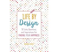 Life by Design: 52 Lists, Questions, and Inspirations for Finding Your Happiness