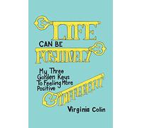 Life Can Be Positively Different: My Three Golden Keys to Feeling More Positive: A Positive Approach to Fulfilling Relationships