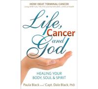 Life, Cancer & God: The Essential Guide to Beating Cancer and Many Other Diseases
