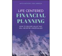 Life Centered Financial Planning : How to Deliver Value That Will Never Be Undervalued