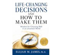 Life-Changing Decisions and How to Make them: Wisdom for Choosing Well in an Uncertain World