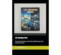 Life-Changing Events: How Your Reactions and Choices Will Impact Your Financial Future