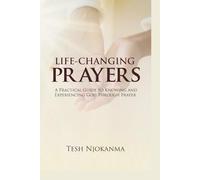 Life-Changing Prayers: A Practical Guide to Knowing and Experiencing God Through Prayer