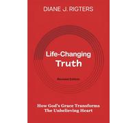 Life-Changing Truth (revised edition): How God’s Grace Transforms The Unbelieving Heart