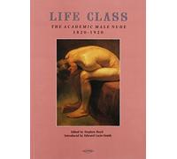 Life Class: The Academic Male Nude, 1820-1920