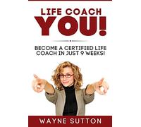 Life Coach YOU!: Become a Certified Life Coach In Just 9 Weeks!