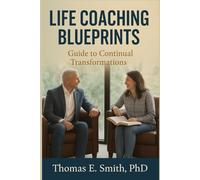 Life Coaching Blueprints: Guide to Continual Transformation