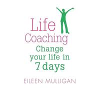 Life Coaching: Change your life in 7 days
