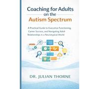 Life Coaching for Adults on the Autism Spectrum: A Practical Guide to Executive Functioning, Career Success, and Navigating Adult Relationships in a Neurotypical World