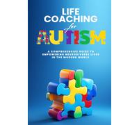 Life Coaching for Autism: A Comprehensive Guide to Empowering Neurodiverse Lives in the Modern World