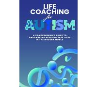 Life Coaching for Autism: A Comprehensive Guide to Empowering Neurodiverse Lives in the Modern World
