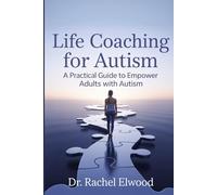 Life Coaching for Autism: A Practical Guide to Empower Adults with Autism Through Coaching, Self-Awareness, and Real-World Strategies