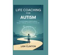 Life Coaching for Autism: Practical Strategies to Build Confidence, Navigate Challenges, and Thrive in Everyday Life