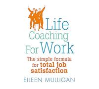 Life Coaching for Work: The simple formula for total job satisfaction