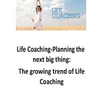 Life Coaching-Planning the next big thing: The growing trend of Life Coaching