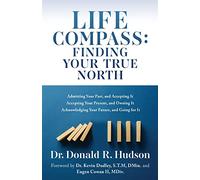 Life Compass: FINDING YOUR TRUE NORTH: Admitting Your Past, and Accepting It Accepting Your Present, and Owning It Acknowledging Your Future, and Going for It: 0