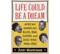 Life Could Be a Dream: African American Blues, R&B, Gospel and Doo Wop, 1946-1956