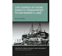 Life Courses of Young Convicts Transported to Van Diemen's Land (History of Crime, Deviance and Punishment)