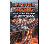 Life Cycle Costing: For the Analysis, Management and Maintenance of Civil Engineering Infrastructure