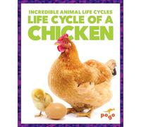 Life Cycle of a Chicken (Incredible Animal Life Cycles)