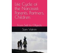 Life Cycle of the Narcissist: Parents, Partners, Children: From Self to Objects